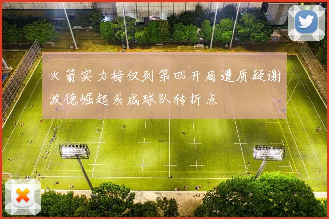 火箭实力榜仅列第四开局遭质疑谢泼德崛起或成球队转折点