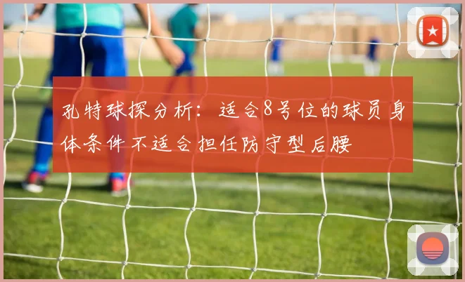 孔特球探分析：适合8号位的球员身体条件不适合担任防守型后腰