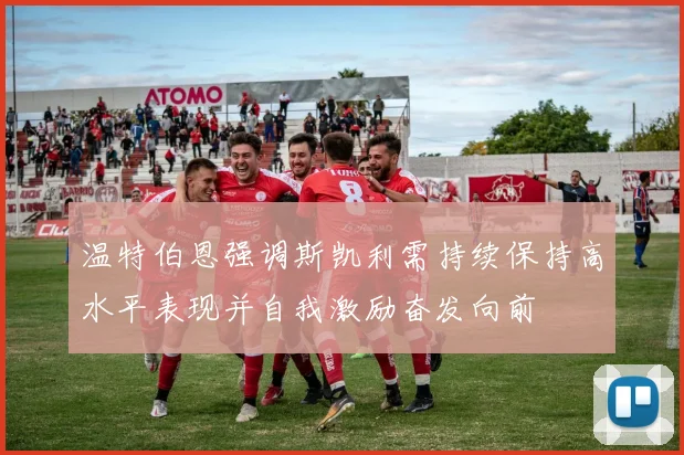 温特伯恩强调斯凯利需持续保持高水平表现并自我激励奋发向前